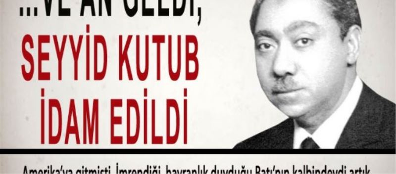 …ve an geldi, Seyyid Kutub idam edildi