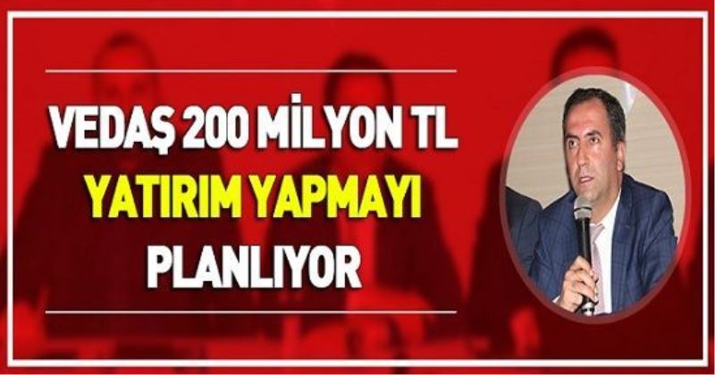 VEDAŞ 200 MİLYON TL YATIRIM YAPMAYI PLANLIYOR