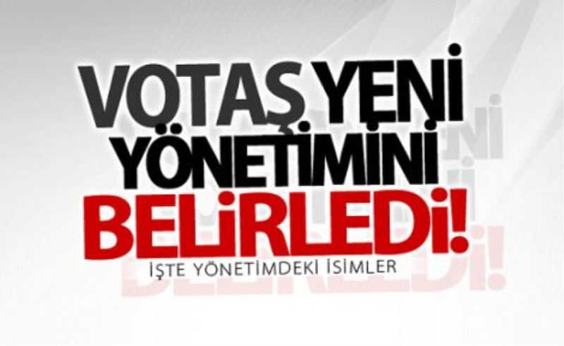 VOTAŞ yeni yönetimini belirledi!