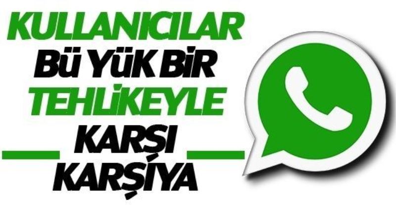 WhatsApp kullanıcıları büyük bir tehlikeyle karşı karşıya