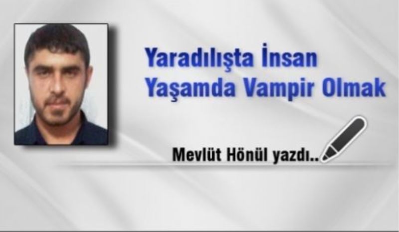 Yaradılışta İnsan Yaşamda Vampir Olmak