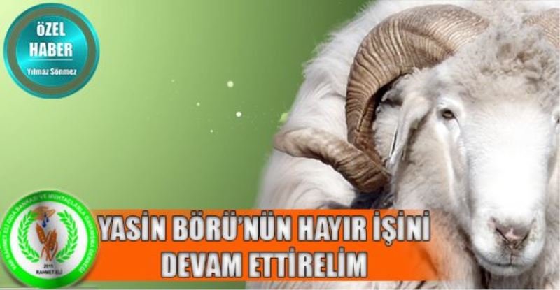 “Yasin Börü’nün hayır işini devam ettirelim”