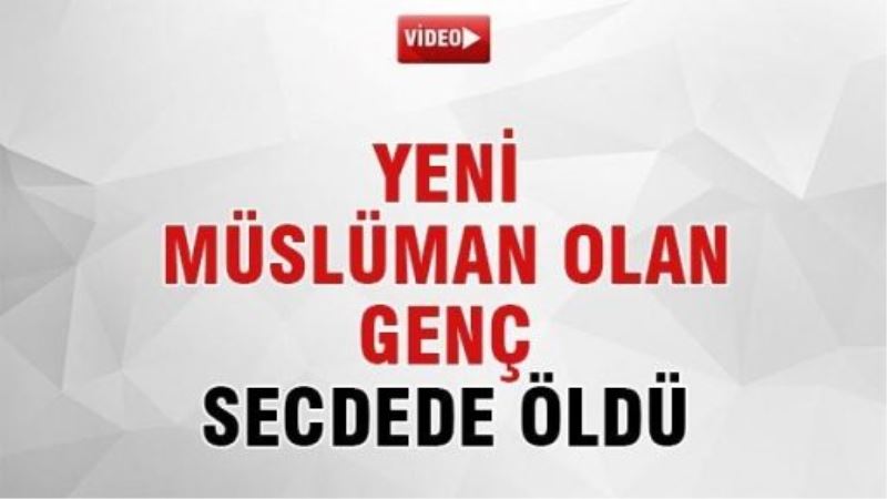 Yeni Müslüman olan Rus genç secdede öldü