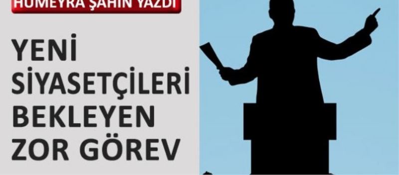 Yeni siyasetçileri bekleyen zor görev