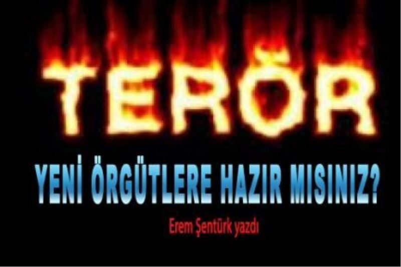 Yeni terör örgütlerine hazır mısınız?