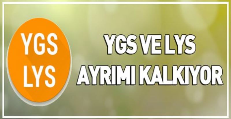YGS ve LYS ayrımı kalkıyor