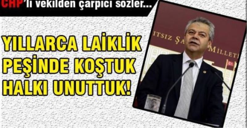 Yıllarca laiklik peşinde koştuk, halkı unuttuk