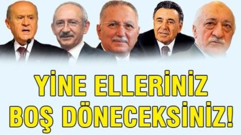 Yine elleriniz boş döneceksiniz!