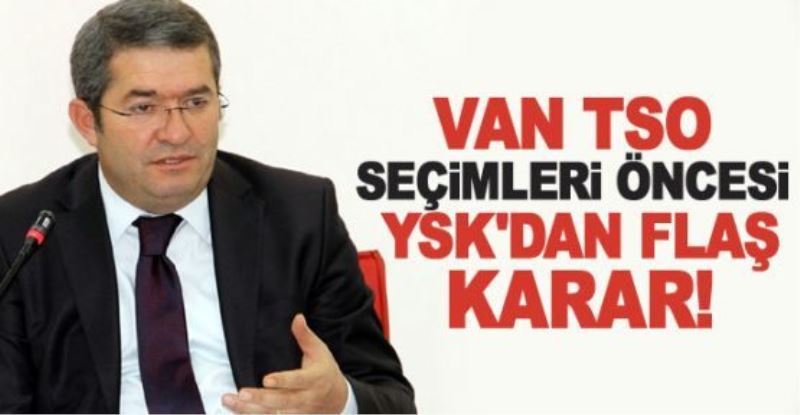 YSK’dan Flaş Van TSO Seçimi Kararı