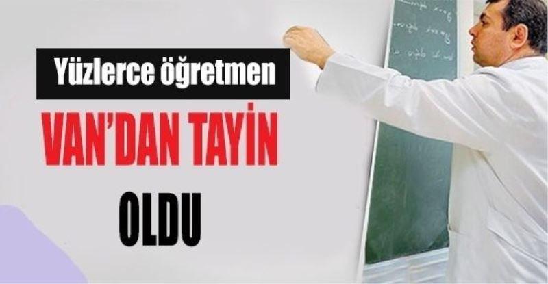 Yüzlerce öğretmen Van’dan tayin oldu