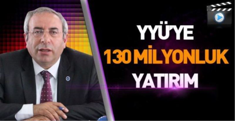 YYÜ’YE 130 MİLYONLUK YATIRIM