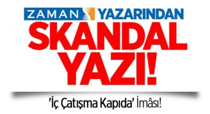 Zaman Yazarından Skandal Yazı!