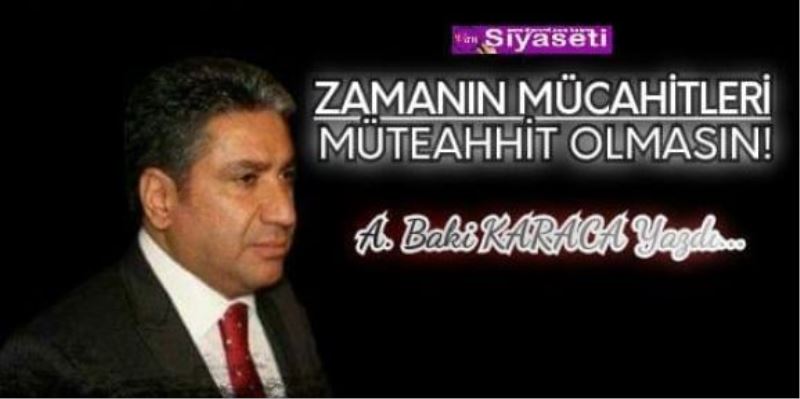 ZAMANIN MÜCAHİTLERİ MÜTEAHHİT OLMASIN!