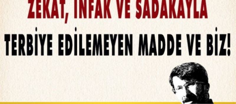 Zekât, infak ve sadakayla terbiye edilemeyen madde ve biz!