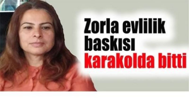 Zorla evlilik baskısı karakolda bitti