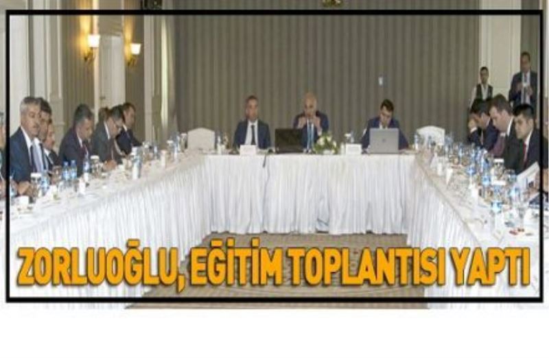 ZORLUOĞLU, EĞİTİM TOPLANTISI YAPTI