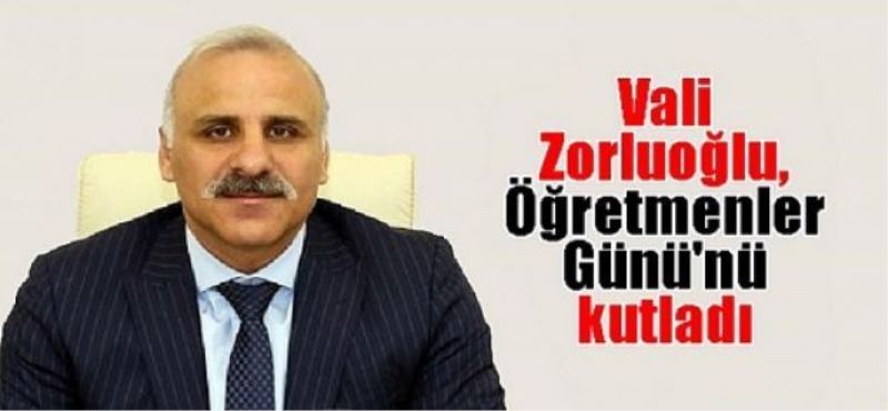 Zorluoğlu: İyi bireylerin yetişmesinde öğretmenlerimizin rolü büyük